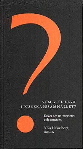 Vem vill leva i kunskapssamhället? essäer om universitetet och samtiden