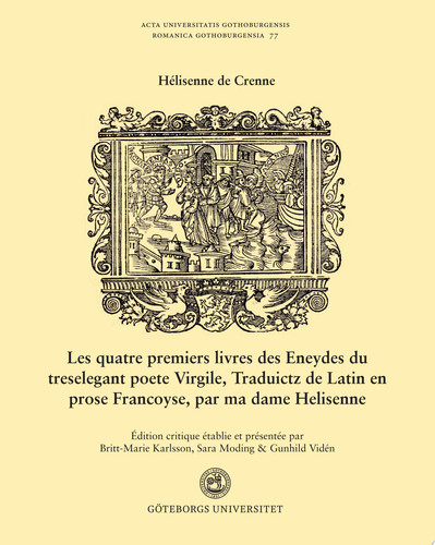 Crenne, Hélisenne de ([1541] 2023). Les quatre premiers livres des Eneydes du treselegant poete Virgile, Traduictz de Latin en prose Francoyse, par ma dame Helisenne Édition critique établie et présentée par Britt-Marie Karlsson, Sara Moding & Gunhild Vidén