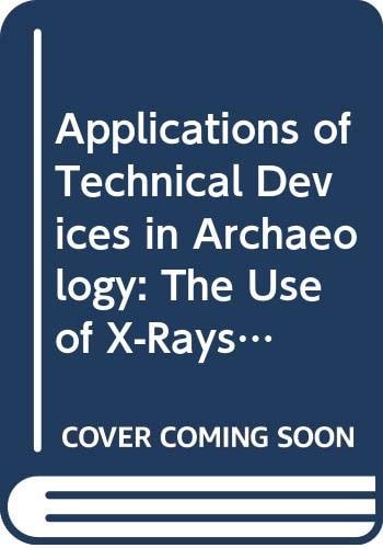 Applications of Technical Devices in Archaeology The Use of X-rays, Microscope, Electrial and Electro-magnetic Devices and Subsurface Interface Radar