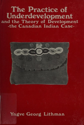 The practice of underdevelopment and the theory of development: The Canadian Indian case (Stockholm studies in social anthropology)