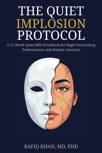 The Quiet Implosion Protocol: A 12-Week Quiet BPD Workbook for High-Functioning Perfectionists and Hidden Intensity (The Quiet Intensity DBT Series)