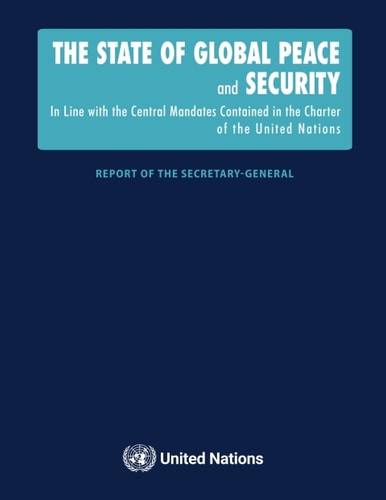 The State of Global Peace and Security In Line with the Central Mandates Contained in the Charter of the United Nations - Report of the Secretary General
