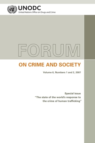 Forum on Crime and Society Vol. 6, No. 1 And 2 2007 Special Issue: the State of the World's Response to the Crime of Human Trafficking