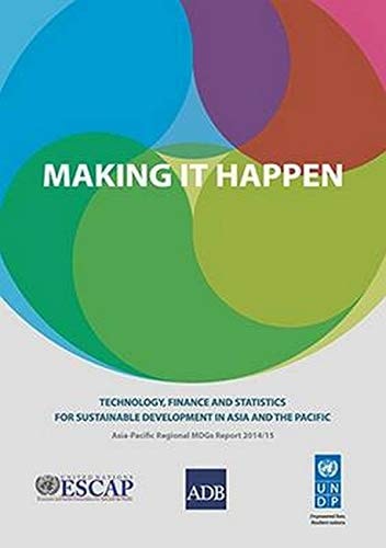 Making it Happen Technology, Finance and Statistics for Sustainable Development in Asia and the Pacific