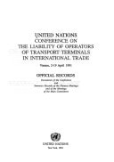 United Nations Conference on the Liability of Operators of Transport Terminals in International Trade, Vienna, 2-19, April 1991: Official records : ... and of the meetings of the main committees