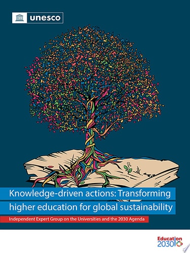 Knowledge-driven actions: Transforming higher education for global sustainability Independent Expert Group on the Universities and the 2030 Agenda