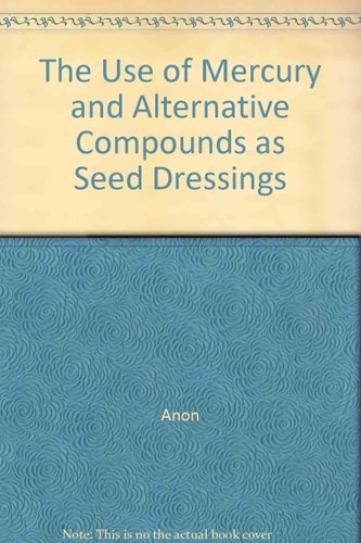 The Use of Mercury and Alternative Compounds as Seed Dressings Report of a Joint FAO/WHO Meeting