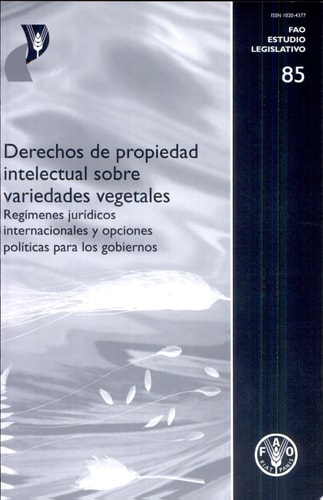 Derechos de propiedad intelectual sobre variedades vegetales. Regimenes juridicos internacionales y opciones politicas para los gobiernos