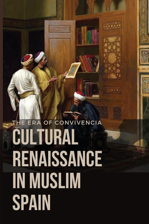 The Era of Convivencia Cultural Renaissance in Muslim Spain
