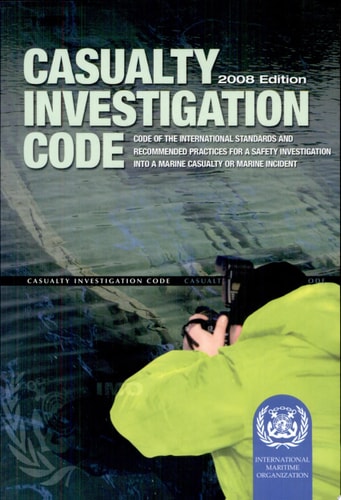Casualty Investigation Code: Code of the International Standards and Recommended Practices for a Safety Investigation Into a Marine Casualty Or Marine Incident