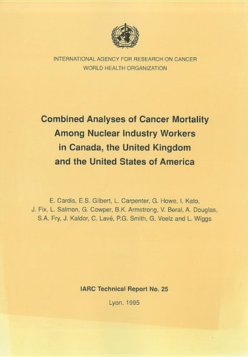 Combined Analyses of Cancer Mortality Among Nuclear Workers in Canada, the United Kingdom and the United States (IARC Technical Reports)