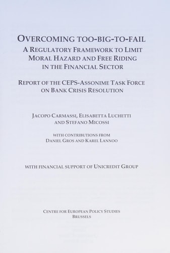 Overcoming Too-big-to-fail A Regulatory Framework to Limit Moral Hazard and Free Riding in the Financial Sector : Report of the CEPS-ASSONIME Task Force on Bank Crisis Resolution