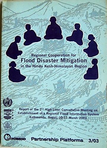 Regional Cooperation for Flood Disaster Mitigation in the Hindu Kush-Himalayan Region Report of the 2nd High Level Consultative Meeting on Establishment of a Regional Flood Information System, Kathmandu, Nepal, 10-13 March 2003
