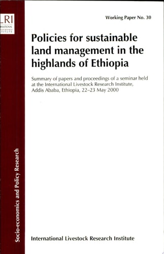 Policies for Sustainable Land Management in the Highlands of Ethiopia Summary of Papers and Proceedings of a Seminar Held at the International Livestock Research Institute, Addis Ababa, Ethiopia, 22-23 May 2000