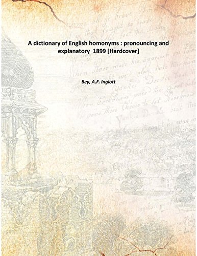 A dictionary of English homonyms : pronouncing and explanatory 1899 [Hardcover]