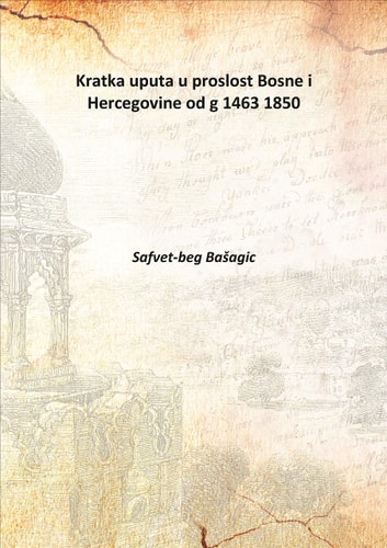 Kratka uputa u proslost Bosne i Hercegovine od g 1463 1850 1900 [Hardcover]