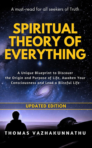 Spiritual Theory of Everything A Unique Blueprint to Discover the Origin and Purpose of Life, Awaken Your Consciousness and Lead a Blissful Life