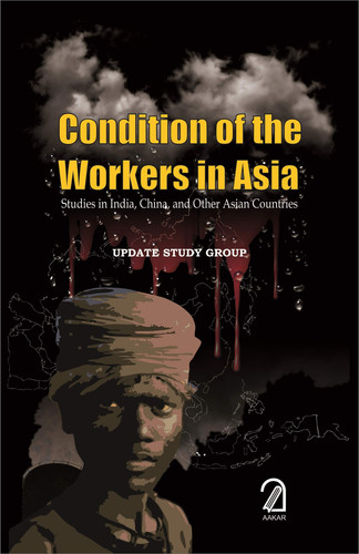 Condition of the Workers in Asia - Studies in India, China and Other Asian Countries