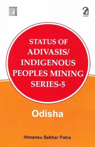 Bio-Green Books Status of Adivasis/Indigenous Peoples Mining Series- 5: Odisha