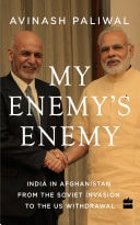 My Enemy's Enemy India in Afghanistan from the Soviet Invasion to the US Withdrawal