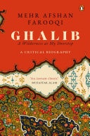 Ghalib A Wilderness At My Doorstep: A Critical Biography