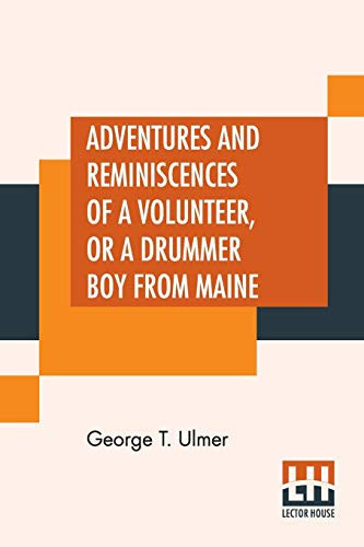 Adventures And Reminiscences Of A Volunteer, Or A Drummer Boy From Maine