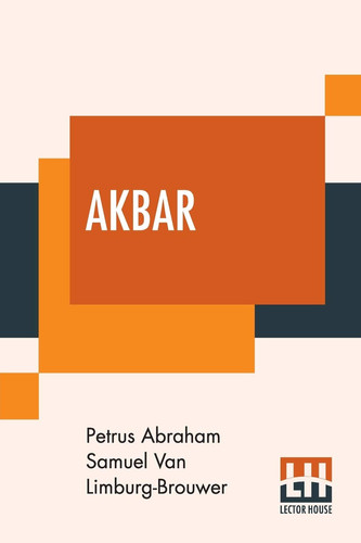 Akbar An Eastern Romance; Translated From The Dutch By M. M. With Notes And An Introductory Life Of The Emperor Akbar, By Clements R. Markham