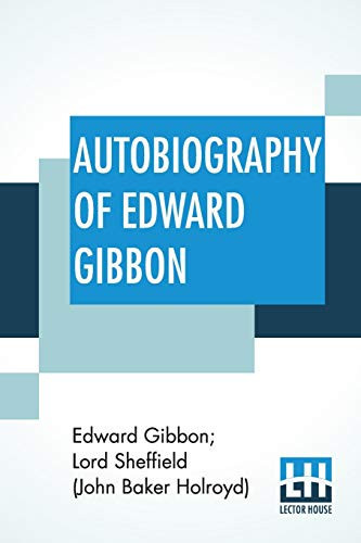 Autobiography Of Edward Gibbon As Originally Edited By Lord Sheffield With An Introduction By J. B. Bury