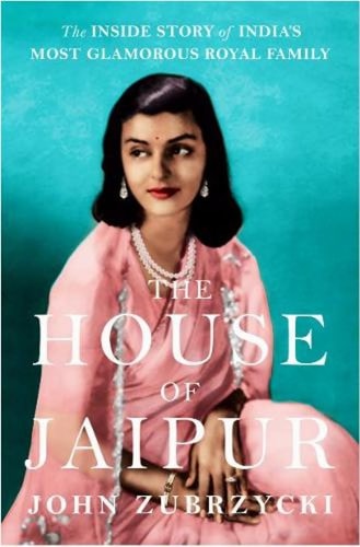 The House of Jaipur The Inside Story of India's Most Glamorous Royal Family