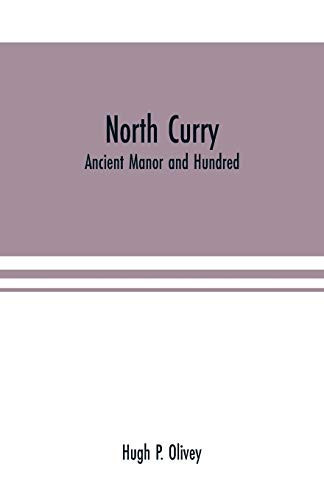 North Curry Ancient Manor and Hundred: Notes on the History of the Three Parishes, North Curry, Stoke St. Gregory, West Hatch, Contained Therein