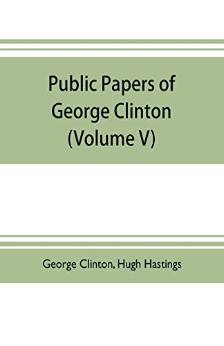 Public Papers of George Clinton, First Governor of New York, 1777-1795, 1801-1804 (Volume V)
