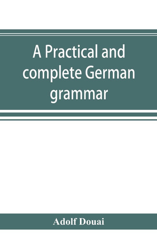 A Practical and Complete German Grammar