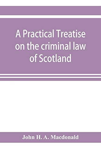 A Practical Treatise on the Criminal Law of Scotland