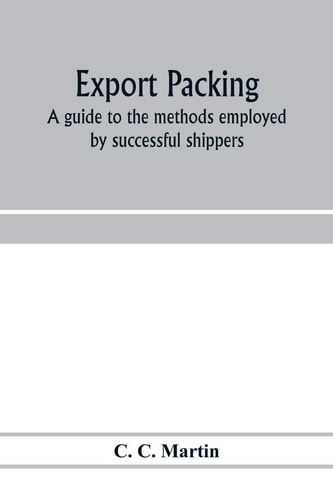 Export Packing A Guide to the Methods Employed by Successful Shippers