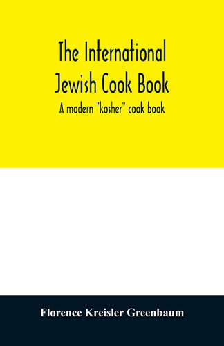 The International Jewish Cook Book; a Modern "kosher" Cook Book