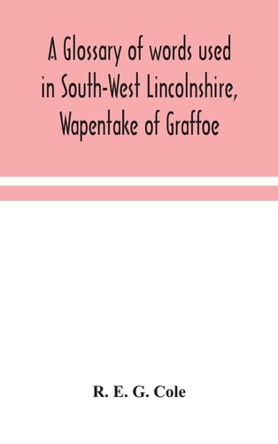 A Glossary of Words Used in South-West Lincolnshire, Wapentake of Graffoe