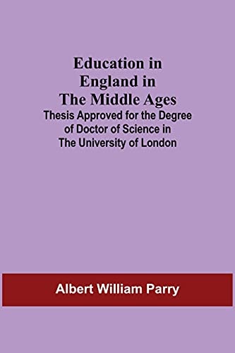 Education In England In The Middle Ages; Thesis Approved For The Degree Of Doctor Of Science In The University Of London