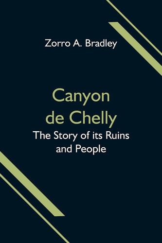 Canyon de Chelly; The Story of Its Ruins and People