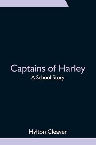 Captains of Harley A School Story