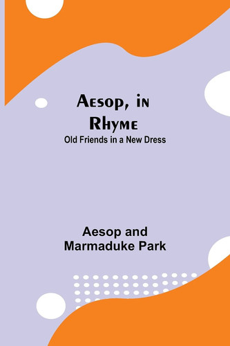 Aesop, in Rhyme Old Friends in a New Dress
