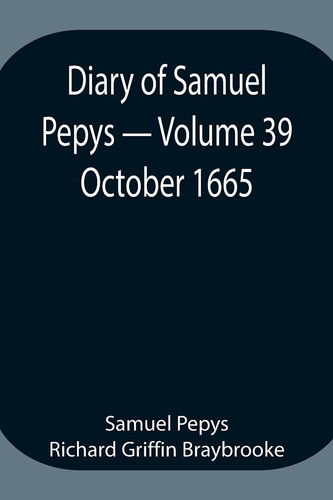 Diary of Samuel Pepys - Volume 39 October 1665