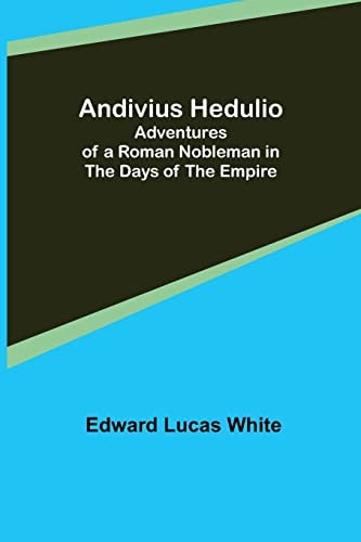 Andivius Hedulio Adventures of a Roman Nobleman in the Days of the Empire