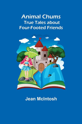 Animal Chums True Tales about Four-footed Friends