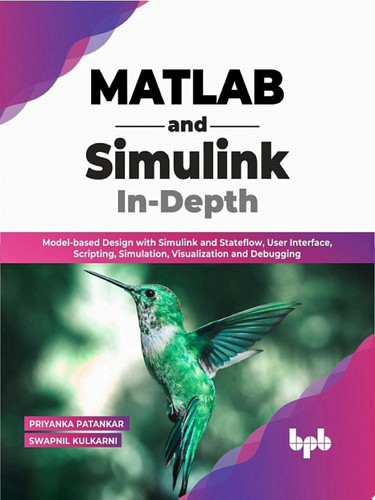 MATLAB and Simulink In-Depth Model-based Design with Simulink and Stateflow, User Interface, Scripting, Simulation, Visualization and Debugging (English Edition)
