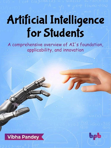 Artificial Intelligence for Students A comprehensive overview of AI's foundation, applicability, and innovation (English Edition)