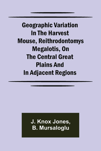 Geographic Variation in the Harvest Mouse, Reithrodontomys Megalotis, On the Central Great Plains And in Adjacent Regions
