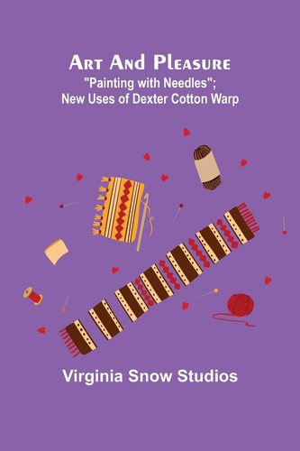 Art and Pleasure "Painting with Needles"; New Uses of Dexter Cotton Warp