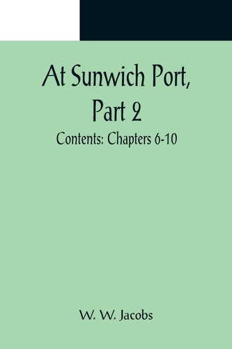 At Sunwich Port, Part 2. ; Contents Chapters 6-10