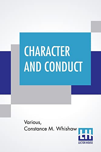 Character And Conduct A Book Of Helpful Thoughts By Great Writers Of Past And Present Ages Selected And Arranged For Daily Reading By The Author Of Being And Doing