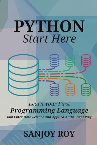 Python - Start Here: Learn Your First Programming Language — and Enter Data Science and Applied AI the Right Way